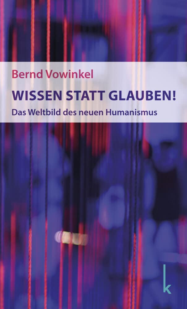 Wissen statt Glauben!: Das Weltbild des neuen Humanismus Philosophy