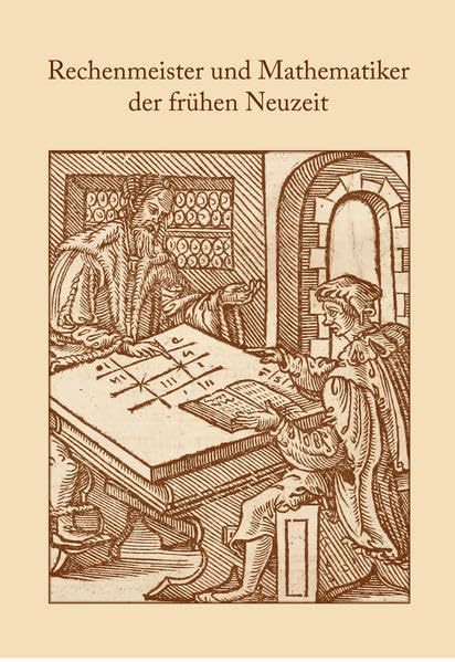 Rechenmeister und Mathematiker der frühen Neuzeit: Tagungsband zum wissenschaftlichen Kolloquium vom 21.–23. April 2017 in der Berg- und ... des Adam-Ries-Bundes Annaberg-Buchholz) Mathematics