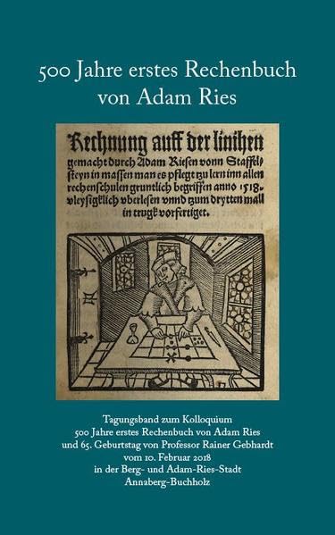 500 Jahre erstes Rechenbuch von Adam Ries: Tagungsband zum Kolloquium 500 Jahre erstes Rechenbuch von Adam Ries und 65. Geburtstag von Professor ... des Adam-Ries-Bundes Annaberg-Buchholz) Mathematics