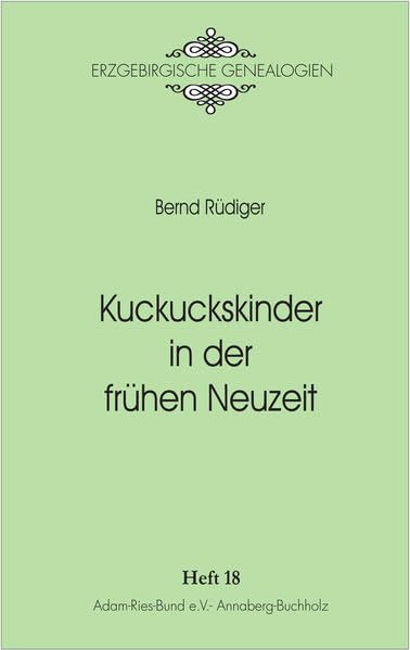 Kuckuckskinder in der frühen Neuzeit: Ein inhaltliches und methodisches Problem der Genealogie (Erzgebirgische Genealogien) Politics & History