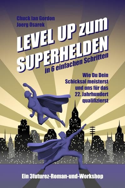 Level Up zum Superhelden in 6 einfachen Schritten: Wie Du Dein Schicksal meisterst und uns für das 22. Jahrhundert qualifizierst Lifestyle