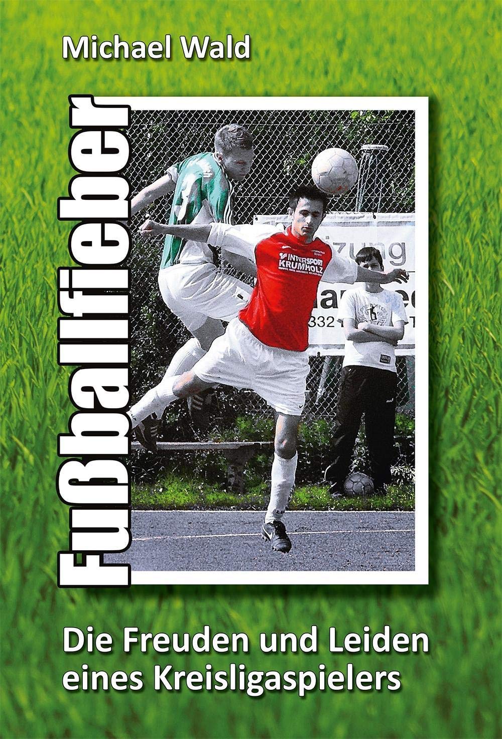 Fußballfieber - Die Freuden und Leiden eines Kreisligaspielers Contemporary literature