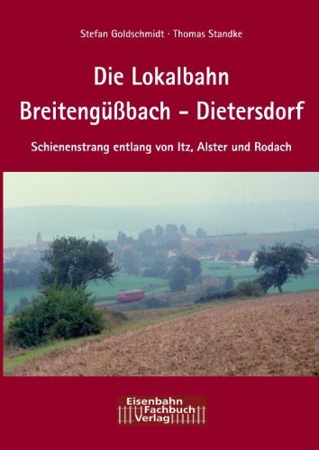 Die Lokalbahn Breitengüßbach - Dietersdorf. Schienenstrang entlang von Itz, Alster und Rodach Books