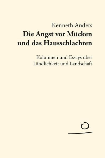 Die Angst vor Mücken und das Hausschlachten: Kolumnen und Essays über Ländlichkeit und Landschaft (AUFLAND TEXTBÜCHER) Social Sciences