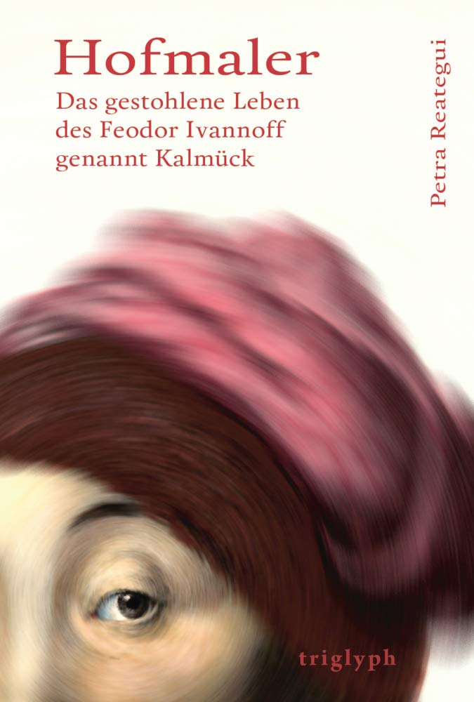 Hofmaler: Das gestohlene Leben des Feodor Ivannoff genannt Kalmück Historical Fiction