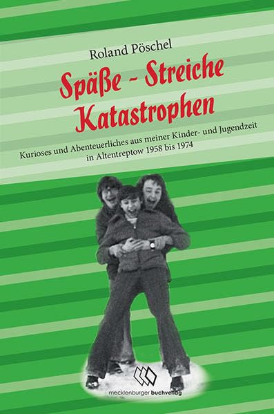 Späße - Streiche - Katastrophen: Kurioses und Abenteuerliches aus meiner Kinder- und Jugendzeit in Altentreptow 1958 bis 1974 Social Sciences