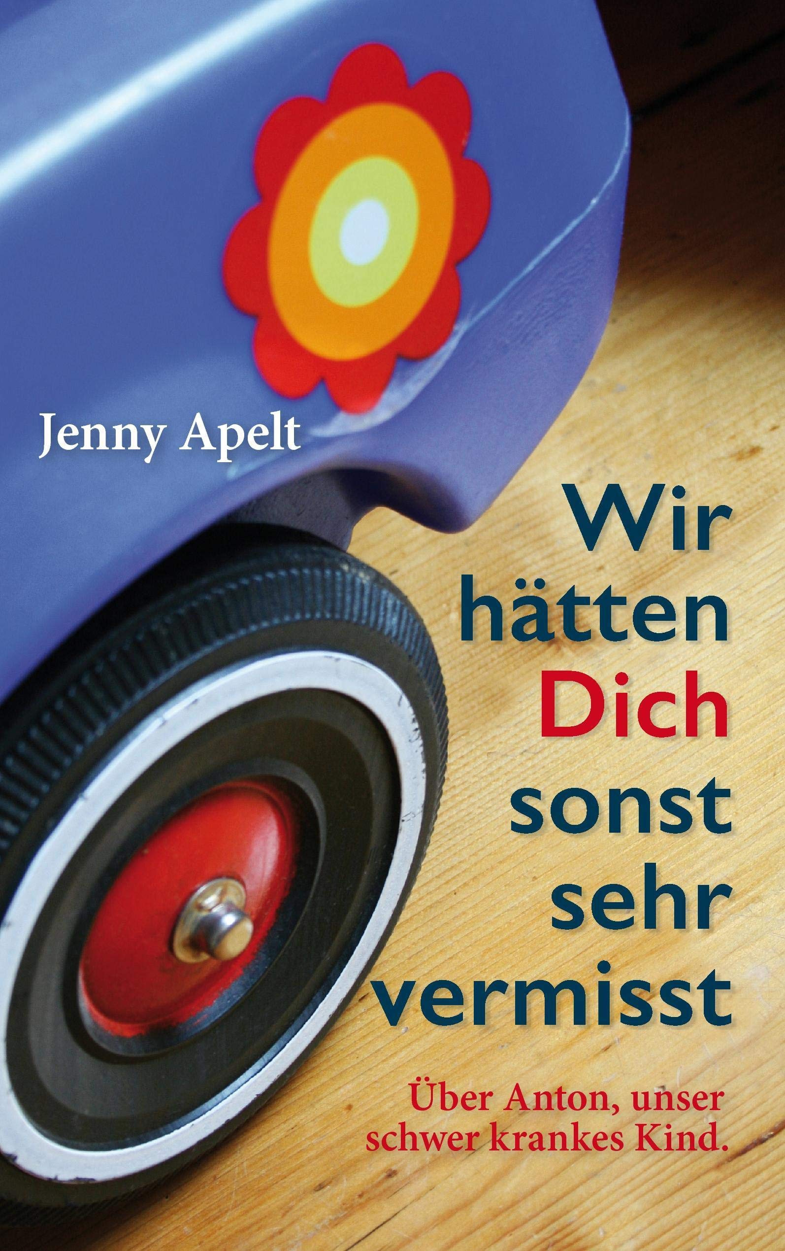 Wir hätten Dich sonst sehr vermisst: Über Anton, unser schwer krankes Kind Essays & Short Stories