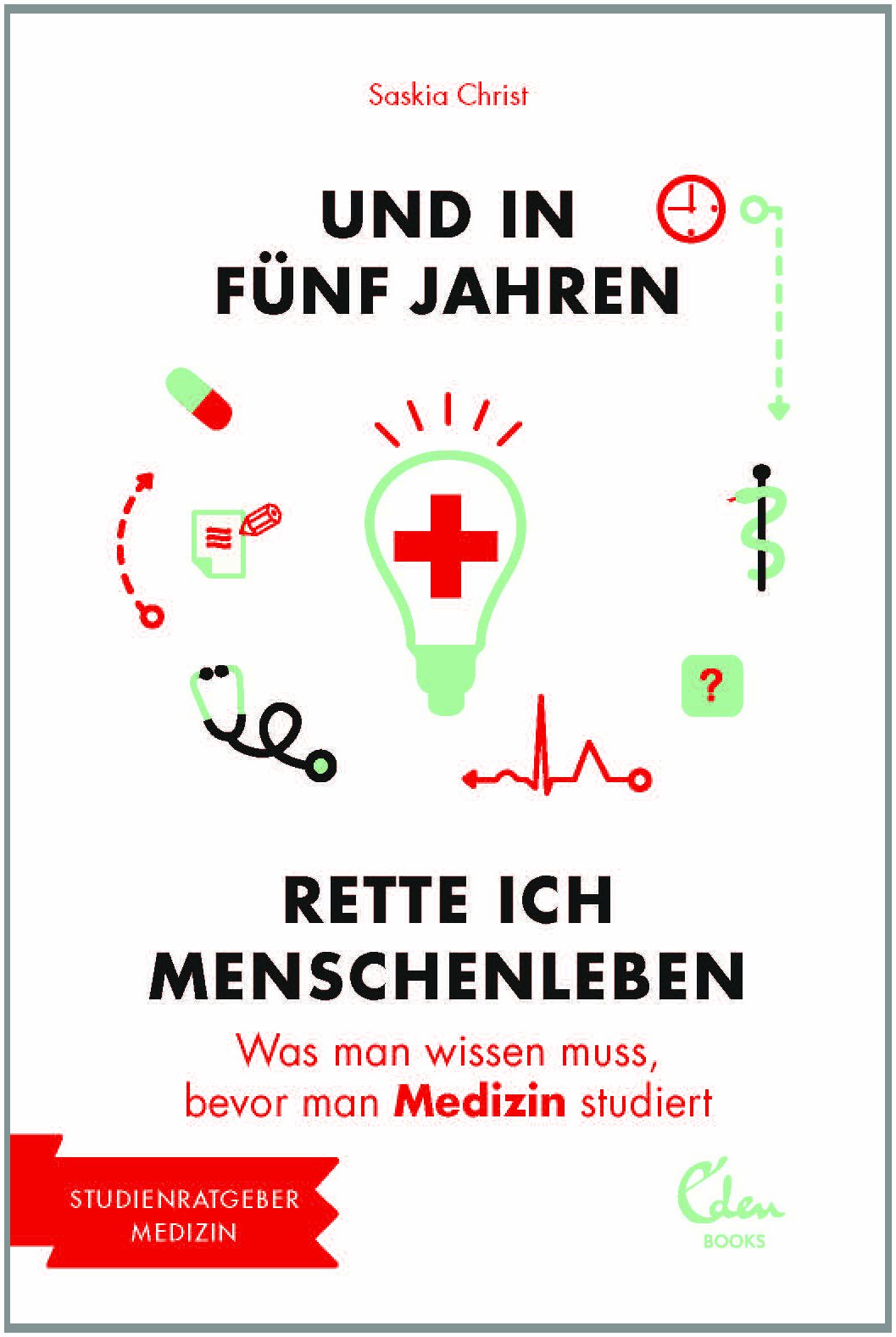 Und in fünf Jahren rette ich Menschenleben: Was man wissen muss, bevor man Medizin studiert (Studienführer) General education