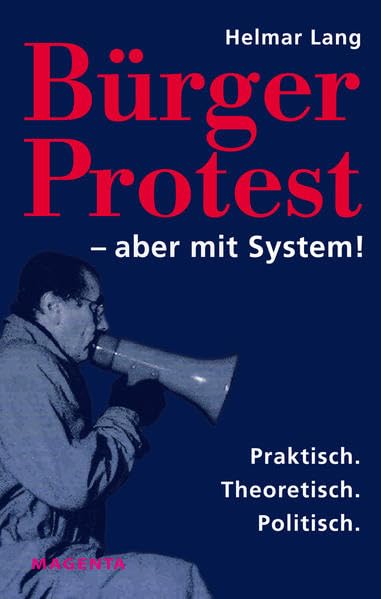 Bürger Protest – aber mit System!: Praktisch. Theoretisch. Politisch. Law
