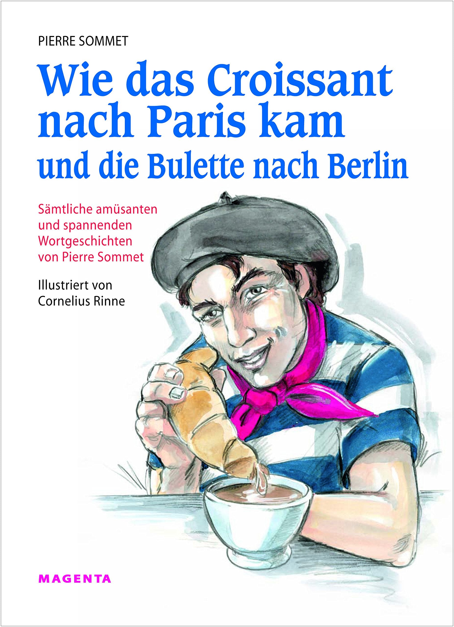 Wie das Croissant nach Paris kam und die Bulette nach Berlin: Sämtliche amüsanten und spannenden Wortgeschichten von Pierre Sommet Contemporary literature Books