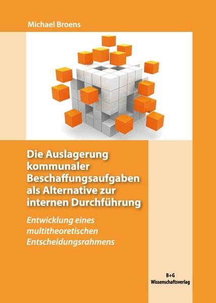 Die Auslagerung kommunaler Beschaffungsaufgaben als Alternative zur internen Durchführung: Entwicklung eines multitheoretischen Entscheidungsrahmens Law