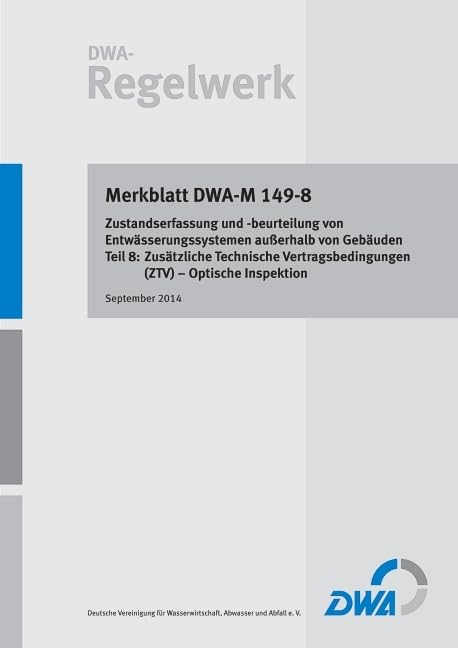 Merkblatt DWA-M 149-8 Zustandserfassung und -beurteilung von Entwässerungssystemen außerhalb von Gebäuden - Teil 8: Zusätzliche Technische ... (ZTV) - Optische Inspektion (DWA-Regelwerk) Business & Technology