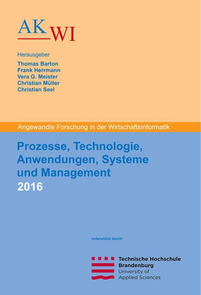 Prozesse, Technologie, Anwendungen, Systeme und Management 2016: Angewandte Forschung in der Wirtschaftsinformatik Business, Finance & Career