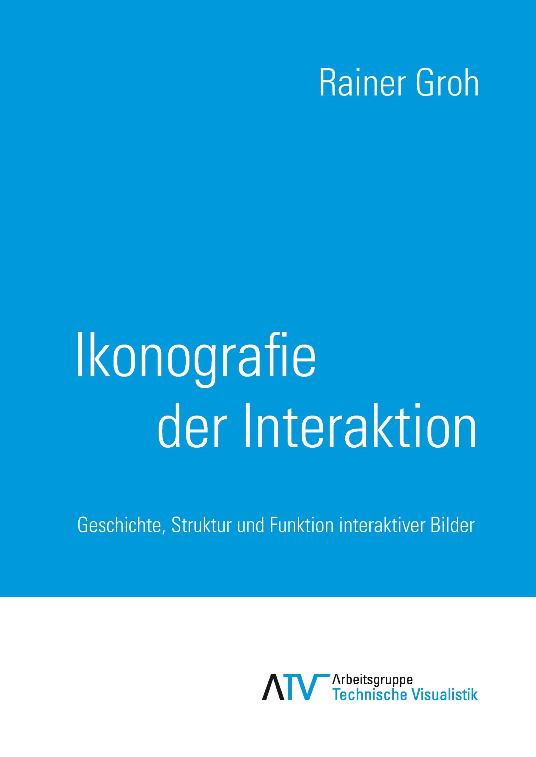 Ikonografie der Interaktion: Geschichte, Struktur und Funktion interaktiver Bilder (Technische Visualistik) Computer Science