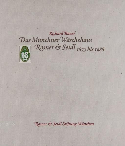 Das Münchner Wäschehaus Rosner & Seidl 1873 bis 1988: Hrsg.: Rosner & Seidl Stiftung, München Business, Finance & Career