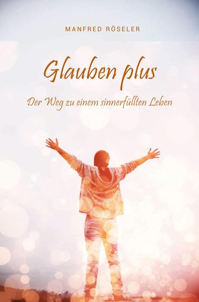 Glauben plus: Der Weg zu einem sinnerfüllten Leben Religion & Esotericism