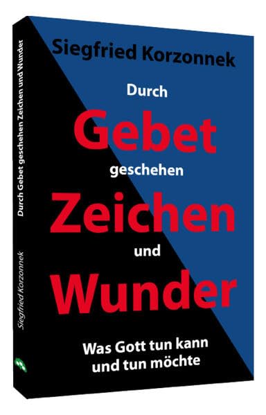 Durch Gebet geschehen Zeichen und Wunder: Was Gott tun kann und tun möchte Religion & Esotericism