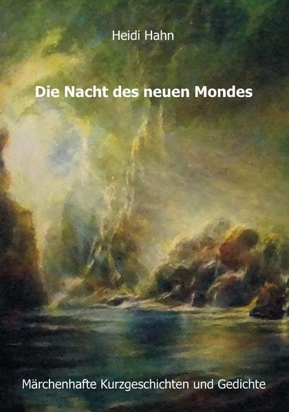 Die Nacht des neuen Mondes: Märchenhafte Kurzgeschichten und Gedichte Essays & Short Stories