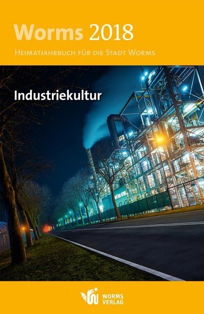 Worms 2018 – Industriekultur: Heimatjahrbuch für die Stadt Worms Social Sciences
