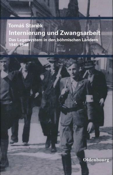 Internierung und Zwangsarbeit: Das Lagersystem in den böhmischen Ländern 1945-1948. Aus dem Tschechischen von Eliška und Ralph Melville. Ergänzt und ... (Veröffentlichungen des Collegium Carolinum) German history