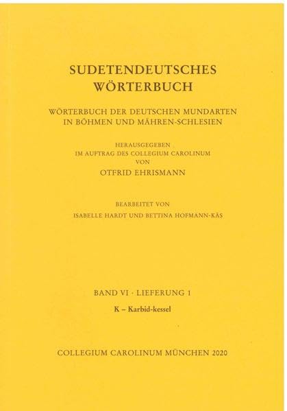 Sudetendeutsches Wörterbuch. Wörterbuch der deutschen Mundarten in Böhmen und Mähren-Schlesien: Band VI, Lieferung 1: K - Karbid-Kessel Social Sciences