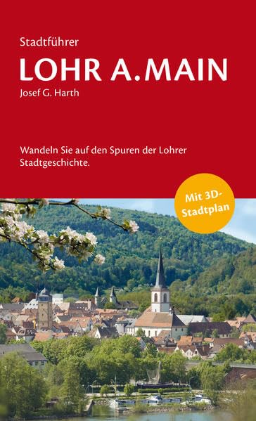 Stadtführer Lohr a.Main, Josef G. Harth: Wandeln Sie auf den Spuren der Lohrer Stadtgeschichte. Travel