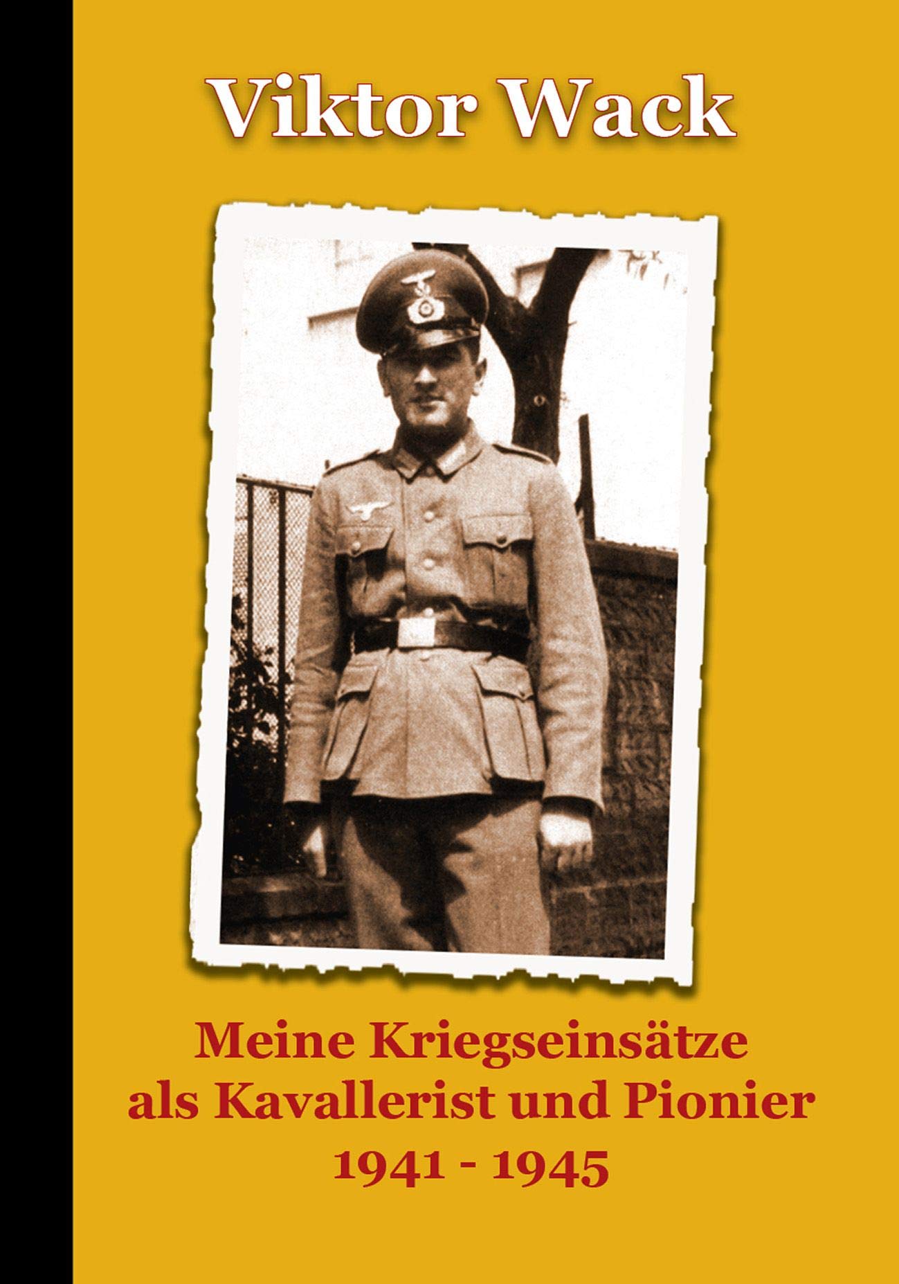 Viktor Wack - Meine Kriegseinsätze als Kavallerist und Pionier 1941 – 1945 Books