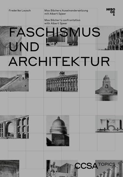 Faschismus und Architektur: Max Bächers Auseinandersetzung mit Albert Speer (CCSA Topics: Schriftenreihe des Center for Critical Studies in Architecture) Architecture