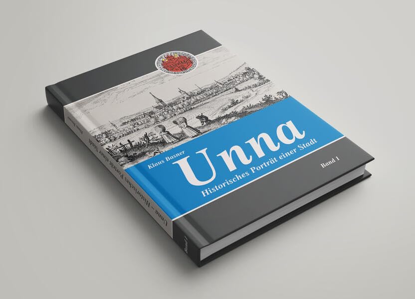 Unna: Historisches Porträt einer Stadt. Band 1. Stadtgeschichtliche Beiträge Politics & History