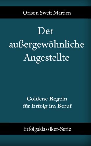 Der außergewöhnliche Angestellte: Goldene Regeln für Erfolg im Beruf Lifestyle