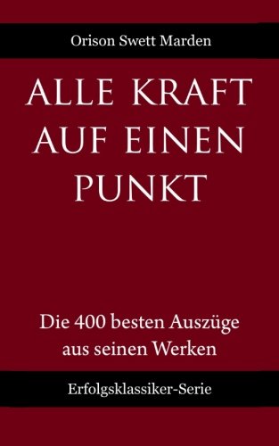Alle Kraft auf einen Punkt: Die 400 besten Auszüge aus seinen Werken Self-help