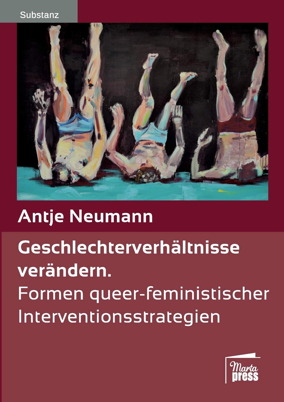 Geschlechterverhältnisse verändern: Formen queer-feministischer Interventionsstrategien (Substanz) Law
