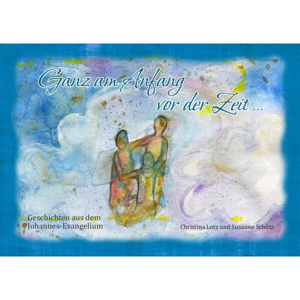 Ganz am Anfang vor der Zeit ...: Geschichten aus dem Johannes-Evangelium Contemporary literature