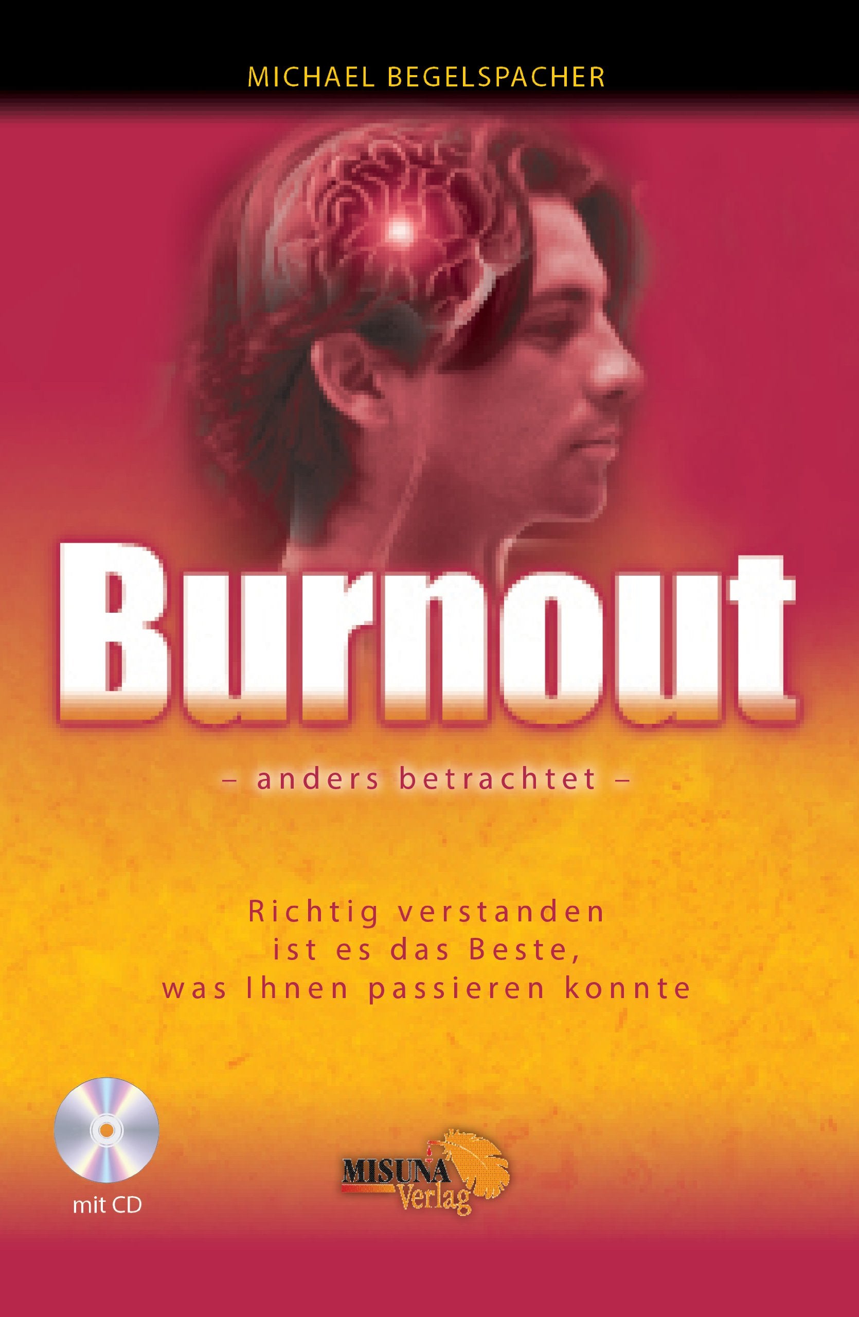 Burnout - anders betrachtet: ... richtig verstanden, ist es das Beste, was Ihnen passieren konnte, um Ihr Leben positiv zu verändern Health, Nutrition & Fitness