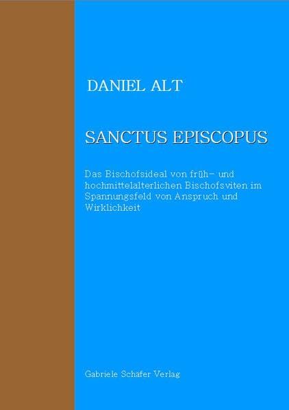 Sanctus episcopus: Das Bischofsideal von früh- und hochmittelalterlichen Bischofsviten im Sapnnungsfeld von Anspruch und Wirklichkeit (Studien zur Kirchengeschichte und Theologie) Religion & Esotericism