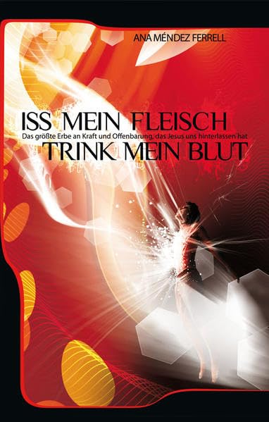 Iss mein Fleisch, trink mein Blut: Das größte Erbe an Kraft und Offenbarung, das Jesus uns hinterlassen hat Film, Art & Culture