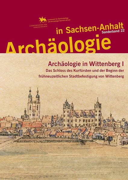 Archäologie in Sachsen-Anhalt / Archäologie in Wittenberg I: Das Schloss des Kurfürsten und der Beginn der frühneuzeitlichen Stadtbefestigung von Wittenberg Natural Sciences