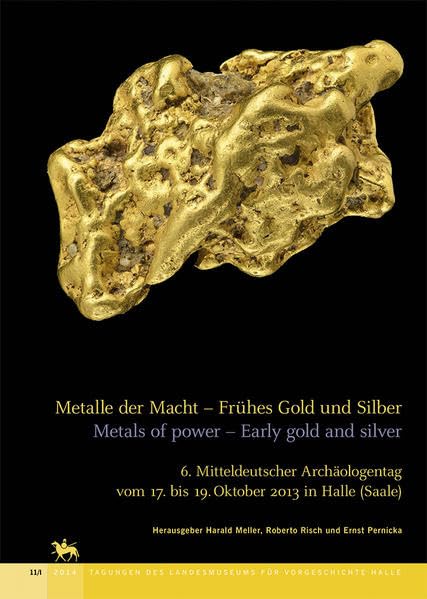 Metalle der Macht - Frühes Gold und Silber / Metals of power - Early gold and silver (Tagungen des Landesmuseums für Vorgeschichte Halle 11): 6. ... Germany October 17–19, 2013 in Halle (Saale) Natural Sciences