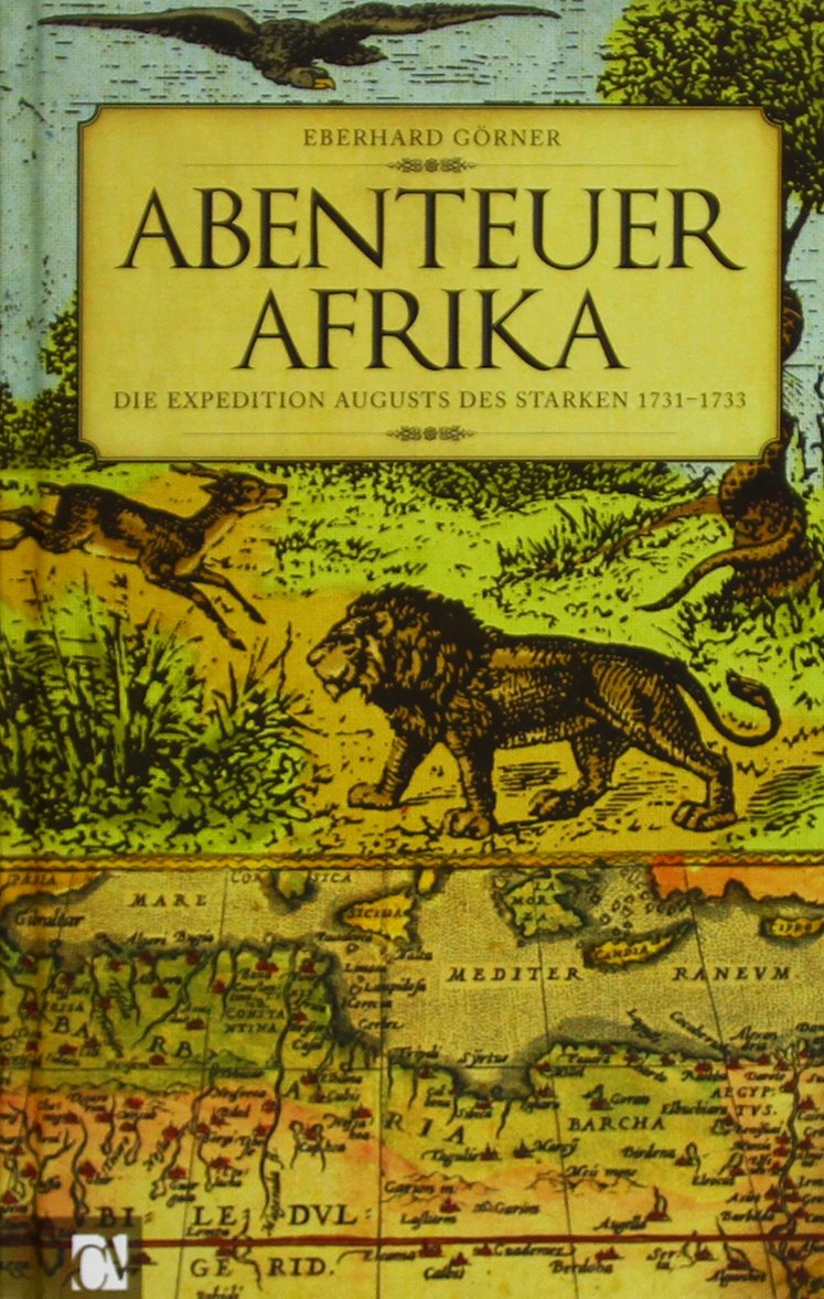 Abenteuer Afrika: Die Expedition Augusts des Starken 1731-1733 Historical Fiction