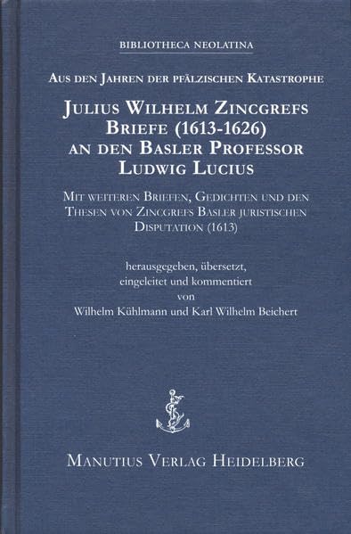 Aus den Jahren der pfälzischen Katastrophe: Julius Wilhelm Zinkgrefs Briefe (1613-1626) an den Baseler Professor Ludwig Lucius mit weiteren Briefen, ... Disutation (1613) (Bibliotheca Neolatina) Essays & Short Stories