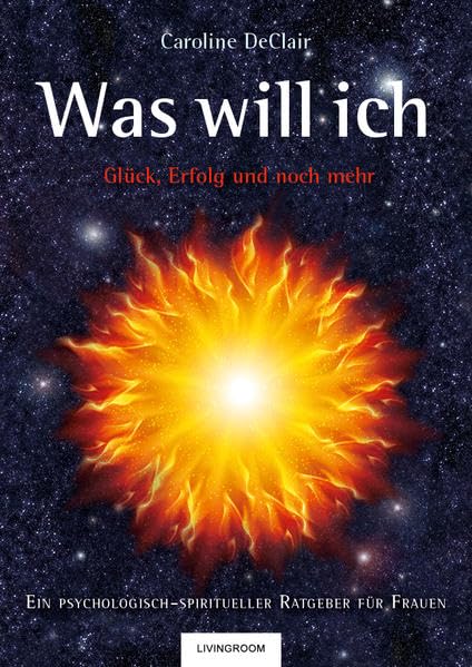 WAS WILL ICH - Glück, Erfolg und noch mehr: Ein psychologisch-spiritueller Ratgeber für Frauen Business, Finance & Career