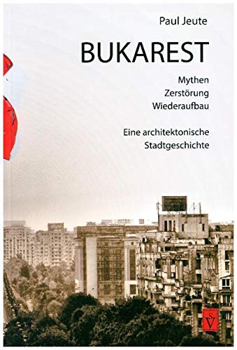 Bukarest - Mythen, Zerstörung, Wiederaufbau: Eine architektonische Stadtgeschichte book