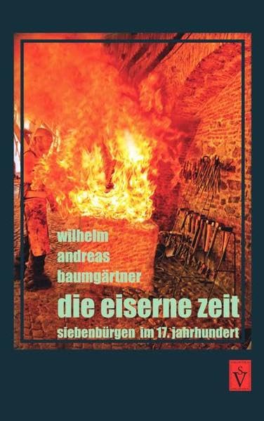 Die eiserne Zeit: Siebenbürgen im 17. Jahrhundert (Die Geschichte Siebenbürgens / von Wilhelm Andreas Baumgärtner) Natural Sciences