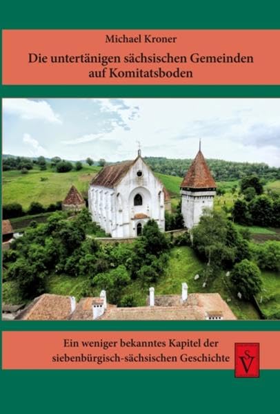Die untertänigen sächsischen Gemeinden auf Komitatsboden: Ein weniger bekanntes Kapitel der siebenbürgisch-sächsischen Geschichte Politics & History
