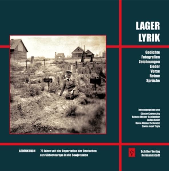 Lagerlyrik - Gedenkbuch 70 Jahre seit der Deportation der Deutschen aus Südosteuropa in die Sowjetunion: Gedichte, Fotografien, Zeichnungen, Lieder, Verse, Reime, Sprüche (Literatur aus Siebenbürgen) Poetry