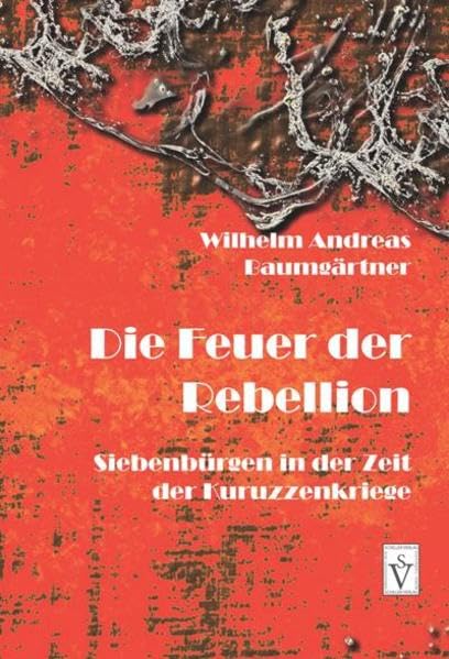 Die Feuer der Rebellion: Siebenbürgen in der Zeit der Kuruzzenkriege (Geschichte der Siebenbürger Sachsen) Politics & History