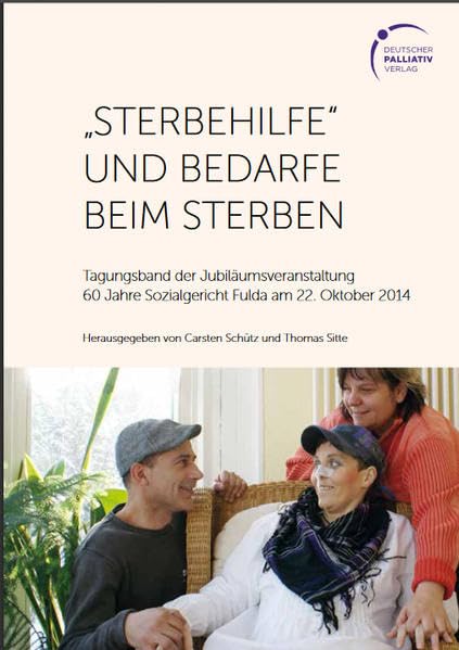 "Sterbehilfe" und Bedarfe beim Sterben: Tagungsband der Jubiläumsveranstaltung 60 Jahre Sozialgericht Fulda am 22. Oktober 2014 Medicine