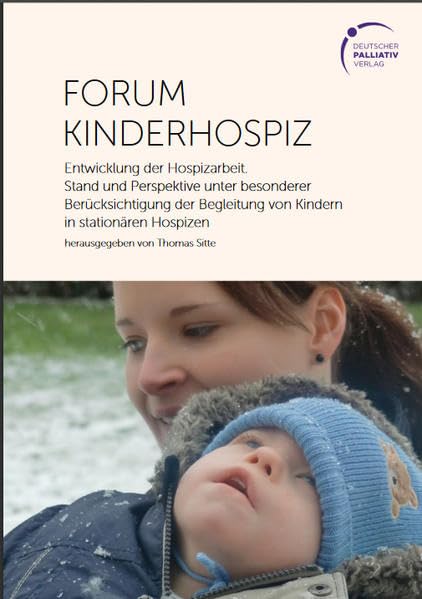 Forum Kinderhospiz: Entwicklung der Hospizarbeit. Stand und Perspektiven unter besonderer Berücksichtigung der Begleitung von Kindern in stationären Hospizen Medicine