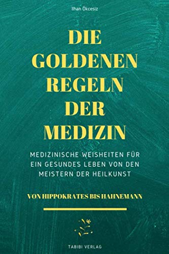 Die Goldenen Regeln der Medizin: Medizinische Weisheiten für ein gesundes Leben von den Meistern der Heilkunst Medicine