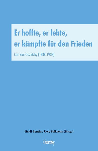 Er hoffte, er lebte, er kämpfte für den Frieden: Carl von Ossietzky (1889-1938) (Gewerkschaft, Gesellschaft und Kultur) Politics & History